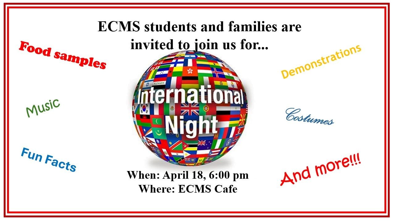 ECMS students and families are invited to join us for International Night! When: April 18 at 6:00 pm. Where: The East Cobb Middle School Cafe. The picture in the center shows a sphere covered with flags of different countries, and the text in the middle reads, "International Night".